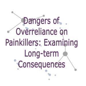 Dangers of Overreliance on Painkillers: Examining Long-term Consequences